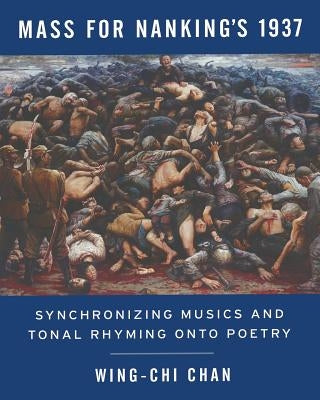 Mass for Nanking's 1937: Synchronizing Musics and Tonal Rhyming onto Poetry by Chan, Wing-Chi