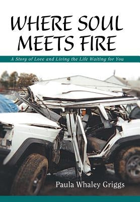 Where Soul Meets Fire: A Story of Love and Living the Life Waiting for You by Griggs, Paula Whaley