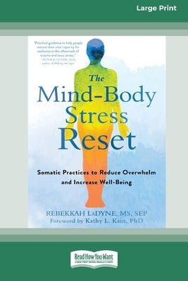 The Mind-Body Stress Reset: Somatic Practices to Reduce Overwhelm and Increase Well-Being [16pt Large Print Edition] by Ladyne, Rebekkah