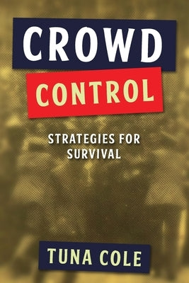 Crowd Control: strategies for survival by Cole, Tuna