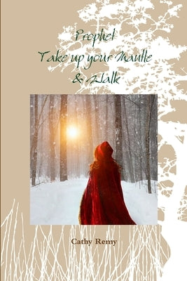 Prophet - Take up your Mantle & Walk by Remy, Cathy