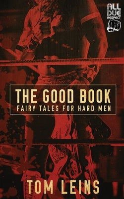 The Good Book: Fairy Tales for Hard Men by Leins, Tom