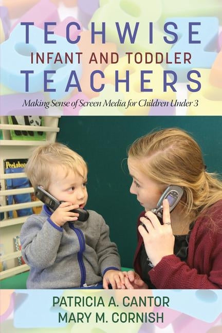 Techwise Infant and Toddler Teachers: Making Sense of Screen Media for Children Under 3 by Cantor, Patricia a.