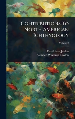 Contributions To North American Ichthyology by Jordan, David Starr