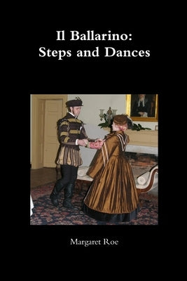 Il Ballarino: Steps and Dances by Roe, Margaret