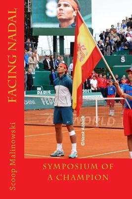 Facing Nadal: Symposium Of A Champion by Malinowski, Scoop