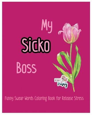 My Sicko Boss: Funny Swear Words Coloring Book for Release Stress by Pinky, Reddy