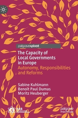 The Capacity of Local Governments in Europe: Autonomy, Responsibilities and Reforms by Kuhlmann, Sabine