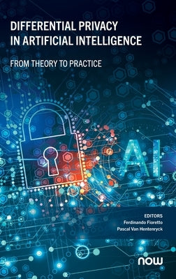 Differential Privacy in Artificial Intelligence: From, Theory to Practice by Fioretto, Ferdinando
