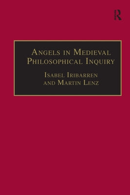 Angels in Medieval Philosophical Inquiry: Their Function and Significance by Lenz, Martin