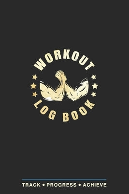 Workout Log Book: Fitness Planner, Exercise Log Book, Fitness Training Log Book, Workout Schedule Planner, Home Workout Log Book and Fit by Publication, Health Tracker