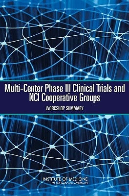 Multi-Center Phase III Clinical Trials and Nci Cooperative Groups: Workshop Summary by Institute of Medicine