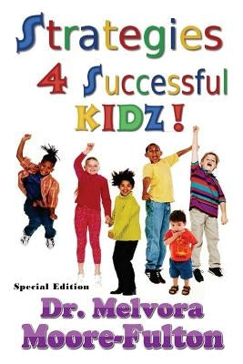 Strategies 4 Successful Kidz: On raising healthy, happy, well-adjusted children by Moore-Fulton, Melvora