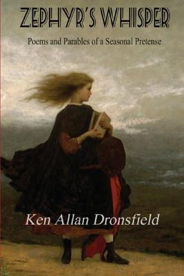 Zephyr's Whisper: Poems and Parables of a Seasonal Pretense by Dronsfield, Ken Allan