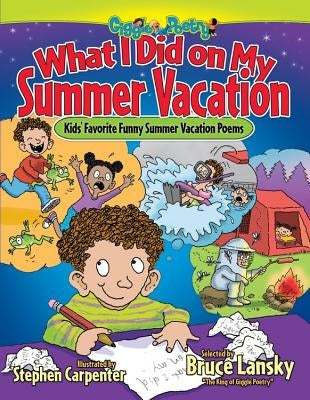 What I Did on My Summer Vacation: Kids' Favorite Funny Summer Vacation Poems by Lansky, Bruce