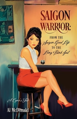 Saigon Warrior: From the Saigon Good Life to the Long Binh Jail: A Cynic's Tale by McDonald, Al