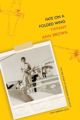 Fate on a Folded Wing: The True Story of Pioneering Solo Pilot Joan Merriam Smith by Brown, Tiffany Ann
