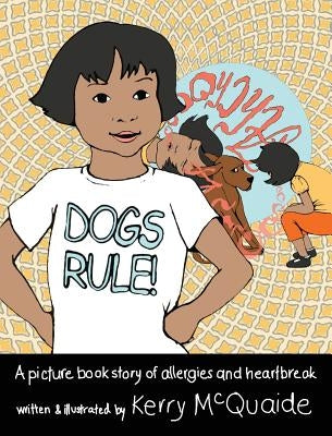 Dogs Rule! A picture book story of allergies and heartbreak by McQuaide, Kerry