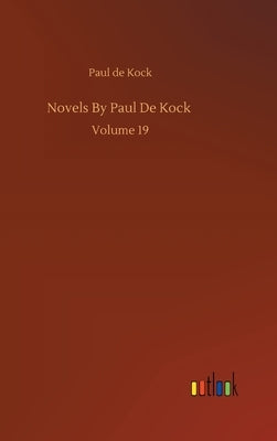 Novels By Paul De Kock: Volume 19 by Kock, Paul De