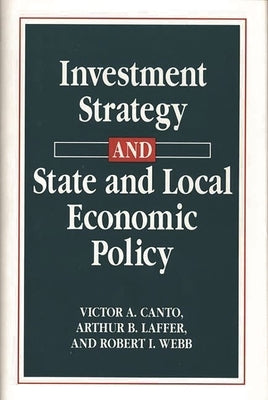 Investment Strategy and State and Local Economic Policy by Canto, Victor A.