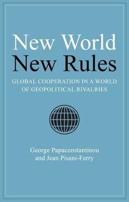 New World New Rules: Global Cooperation in a World of Geopolitical Rivalries by Papaconstantinou, George