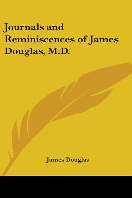 Journals and Reminiscences of James Douglas, M.D. by Douglas, James