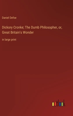 Dickory Cronke; The Dumb Philosopher, or, Great Britain's Wonder: in large print by Defoe, Daniel