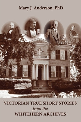 Victorian True Short Stories from the Whitehern Archives by Anderson, Mary J.