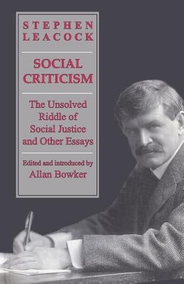 Social Criticism: The Unsolved Riddle of Social Justice and Other Essays by Leacock, Stephen