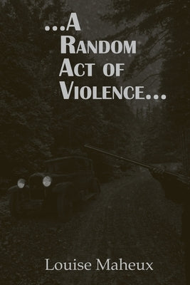 ... a Random Act of Violence ... by Maheux, Louise