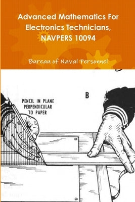 Advanced Mathematics For Electronics Technicians, NAVPERS 10094 by Personnel, Bureau Of Naval