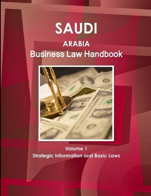 Saudi Arabia Business Law Handbook Volume 1 Strategic Information and Basic Laws by Ibp, Inc