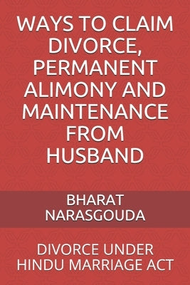 Ways to Claim Divorce, Permanent Alimony and Maintenance from Husband: Divorce Under Hindu Marriage ACT by Narasgouda, Bharat