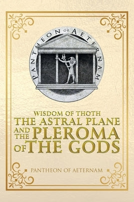 Wisdom of Thoth the Astral Plane and the Pleroma of the Gods by Pantheon of Aeternam