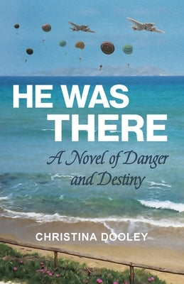 He Was There: A Novel of Danger and Destiny by Dooley, Christina