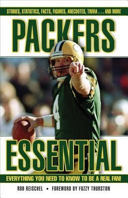 Packers Essential: Everything You Need to Know to Be a Real Fan! by Reischel, Rob
