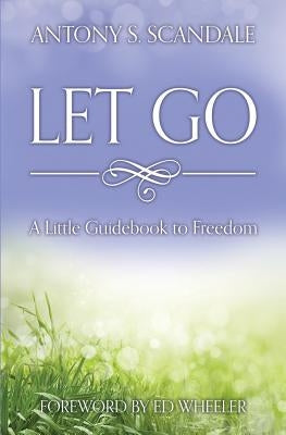 Let Go: A Little Guidebook to Freedom by Wheeler, Ed