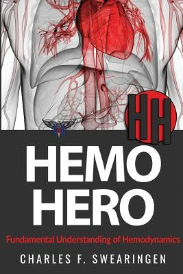 Hemo Hero: Fundamental Understanding of Hemodynamics by Swearingen, Charles F.