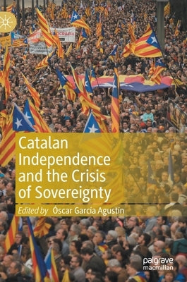 Catalan Independence and the Crisis of Sovereignty by Agust?, ﾓscar Garc?