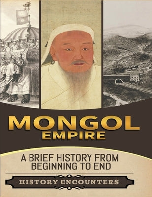 Mongol Empire: A Brief History from Beginning to the End by Encounters, History