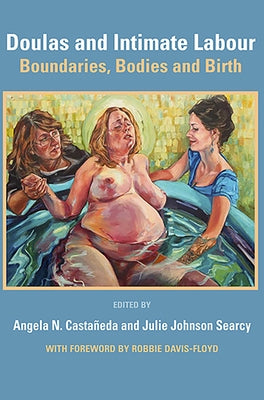 Doulas and Intimate Labour: Boundaries, Bodies and Birth by Casaneda, Angela N.