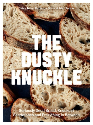 The Dusty Knuckle: Seriously Good Bread, Knockout Sandwiches and Everything in Between by Tobias, Max