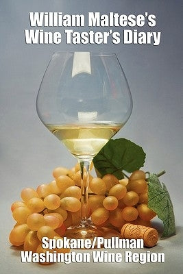 William Maltese's Wine Taster's Diary: Spokane and Pullman, Washington by Maltese, William