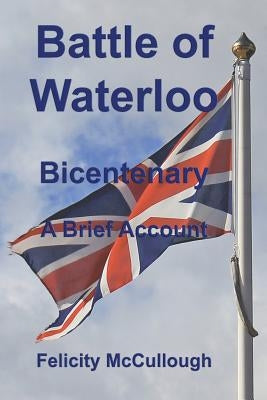 Battle of Waterloo Bicentenary A Brief Account by McCullough, Felicity
