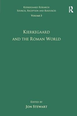 Volume 3: Kierkegaard and the Roman World by Stewart, Jon