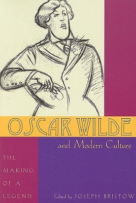 Oscar Wilde and Modern Culture: The Making of a Legend by Bristow, Joseph