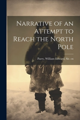 Narrative of an Attempt to Reach the North Pole by Parry, William Edward
