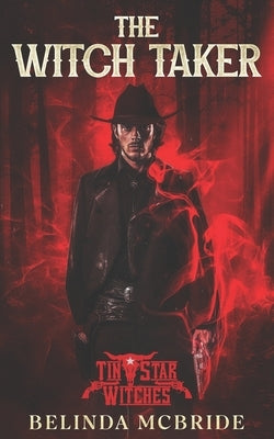The Witch Taker: Tin Star Witches (Beyond Ruby Gulch #2) A M/M Paranormal Western by McBride, Belinda