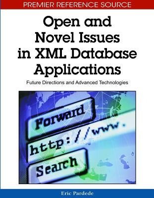 Open and Novel Issues in XML Database Applications: Future Directions and Advanced Technologies by Pardede, Eric