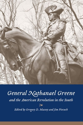 General Nathanael Greene and the American Revolution in the South by Massey, Gregory D.